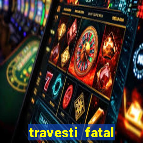 travesti fatal porto alegre